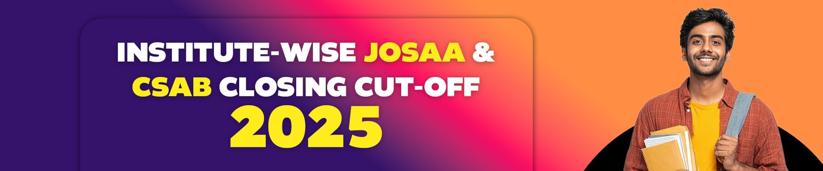 JoSAA & CSAB 2025 Closing Cut-Off (NITs, IIITs, GFTIs)